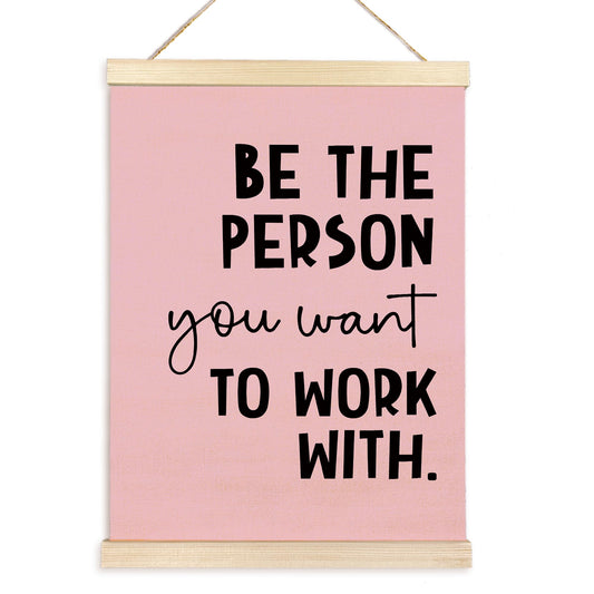 Inspirational Quote Be The Person You Want to Work With Poster Hanger Frame Wooden Canvas Artwork